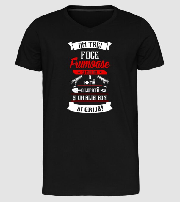 Am trei fiice frumoase și mai am o armă, o lopată și un alibi bun model negru pe tricou