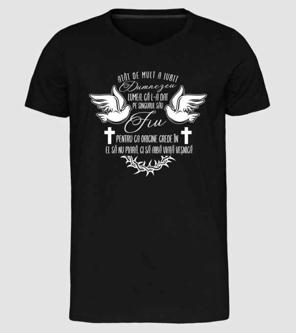 Atât de mult a iubit Dumnezeu lumea, că l-a dat pe singurul său Fiu, pentru ca oricine crede în El să nu piară, ci să aibă viață model negru pe tricou