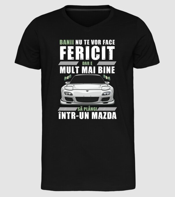 banii nu te vor face fericit, dar e mult mai bine să plângi într-un Mazda model negru pe tricou