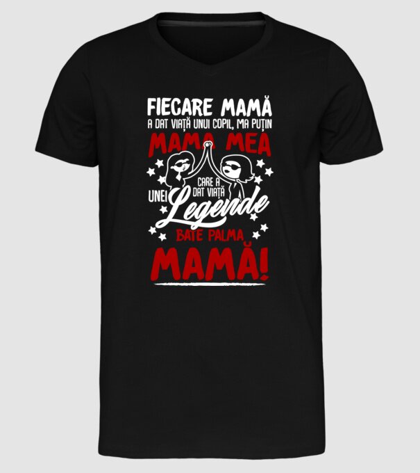 fiecare mamă a dat viață unui copil, mai puțin mama mea, care a dat viață unei legende. Bate palma mamă! model negru pe tricou