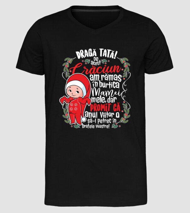 Dragă tată! De acest Crăciun am rămas în burtica mamei mele, dar promit că anul viitor o să-l petrec în brațele voastre! model negru pe tricou