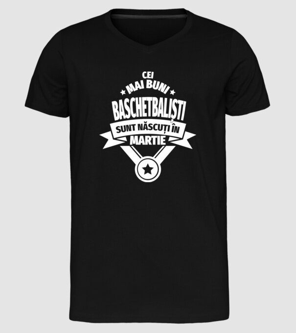Cei mai buni baschetbaliști sunt născuți în Martie model negru pe tricou
