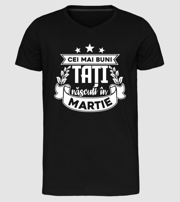 Cei mai buni tați sunt născuți în Martie model negru pe tricou
