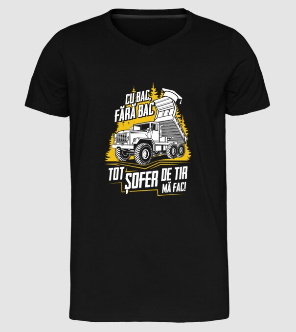 Cu bac, fără bac, tot șofer de tir mă fac model negru pe tricou