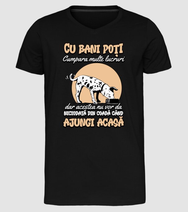 cu bani poți cumpăra multe lucruri, dar acestea nu vor da niciodată din coadă când ajungi acasă model negru pe tricou