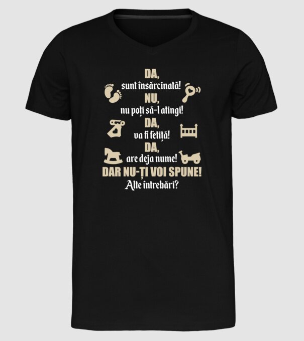 Da, sunt însărcinată! Nu, nu poți să-l atingi! Da, va fi fetiță! Da, are deja nume! Dar nu-ți voi spune! Alte întrebări? model negru pe tricou