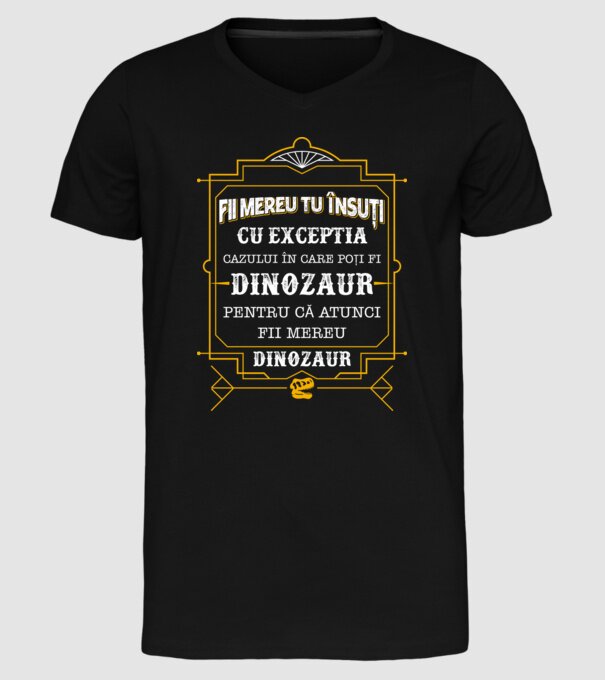 Fii mereu tu însuți, cu excepția cazului în care poți fi dinozaur, pentru că atunci fii mereu dinozaur! model negru pe tricou