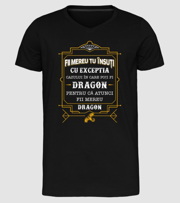 Fii mereu tu însuți, cu excepția cazului în care poți fi dragon, pentru că atunci fii mereu dragon! model negru pe tricou