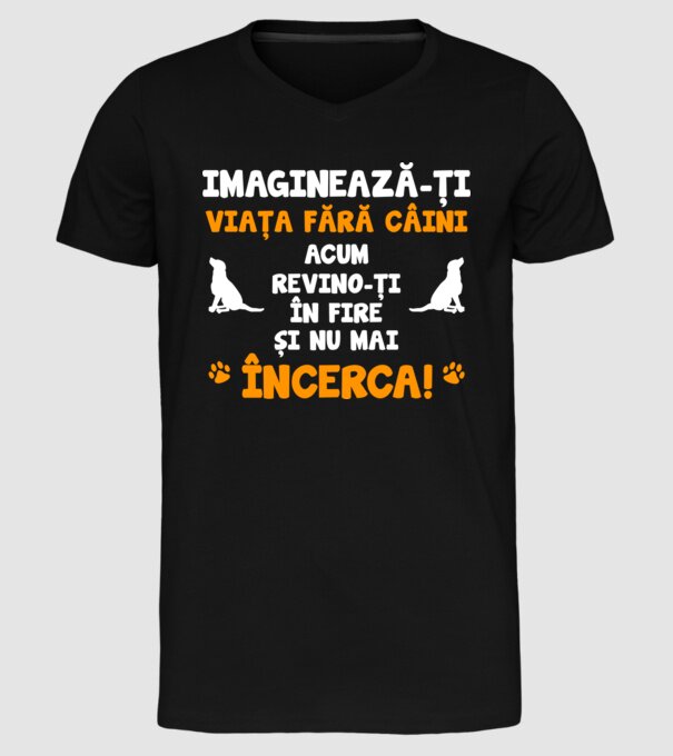 imaginează-ți viața fără câini, acum revino-ți în fire și nu mai încerca D8464718 model negru pe tricou