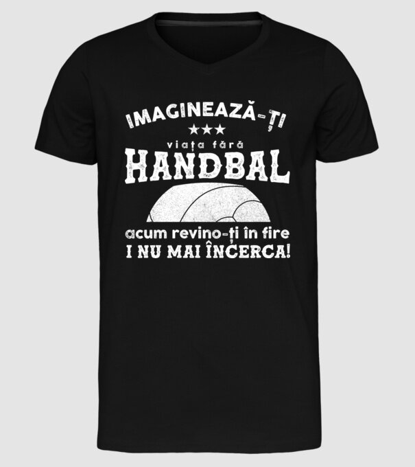 imaginează-ți viața fără handbal, acum revino-ți în fire și nu mai încerca  model negru pe tricou