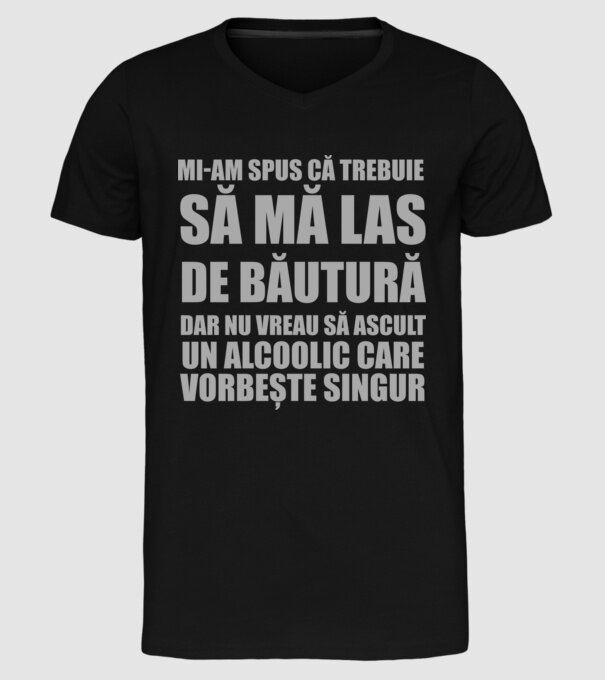 mi-am spus că trebuie să mă las de băutură, dar nu vreau să ascult un alcoolic care vorbește singur model negru pe tricou