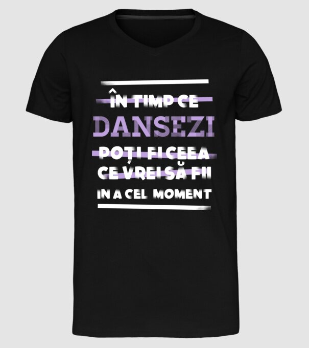 în timp ce dansezi poți fi ceea ce vrei să fii - în acel moment model negru pe tricou