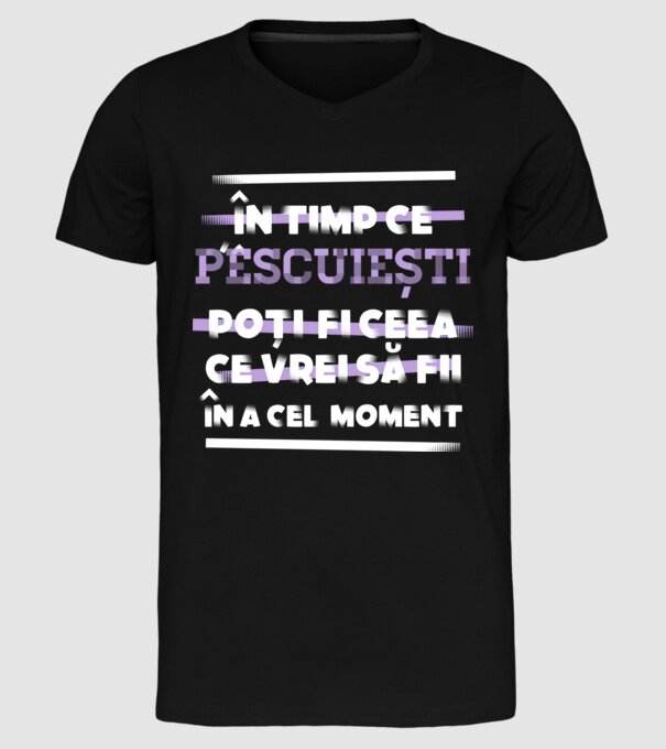 în timp ce pescuiești poți fi ceea ce vrei să fii - în acel moment model negru pe tricou