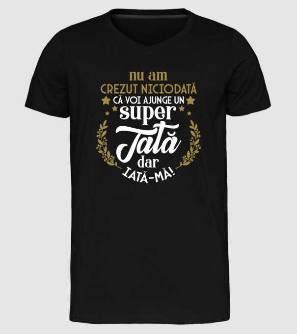 Nu am crezut niciodată că voi ajunge un super tată, dar iată-mă! model negru pe tricou