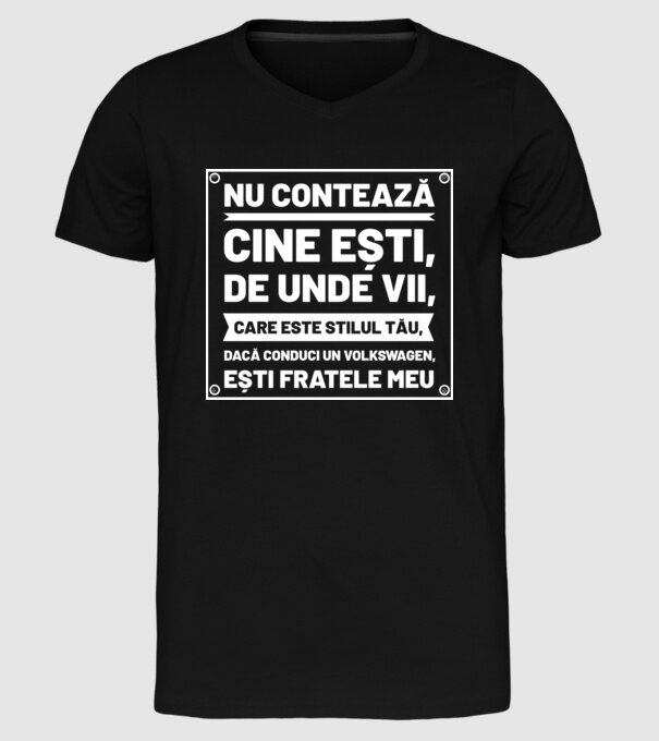 nu contează cine ești, de unde vii, care este stilul tău, dacă conduci un Volkswagen, ești fratele meu model negru pe tricou