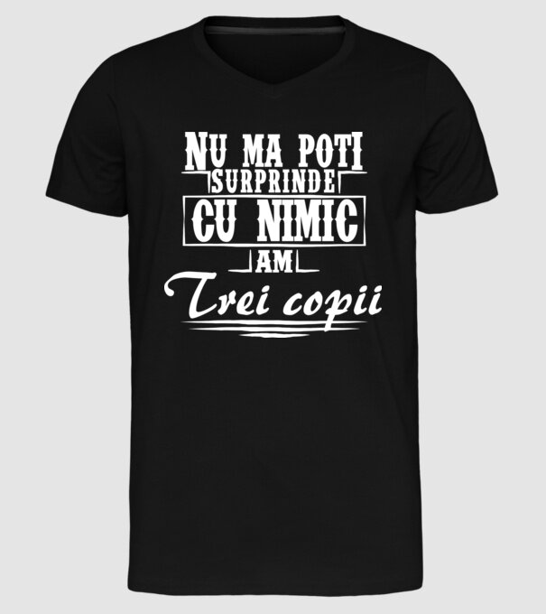 Nu mă poți surprinde cu nimic, am trei copii model negru pe tricou