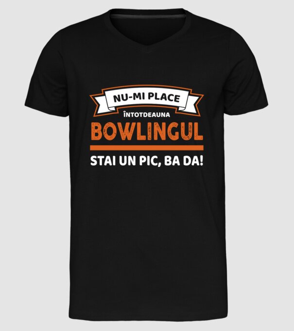 nu-mi place întotdeauna bowlingul, stai un pic, ba da model negru pe tricou