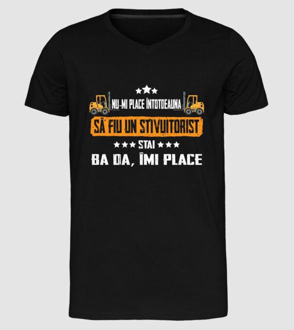 nu-mi place întotdeauna să fiu un stivuitorist, stai, ba da, îmi place model negru pe tricou
