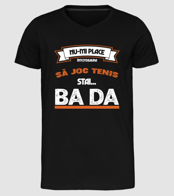 nu-mi place întotdeauna să joc tenis, stai un pic, ba da model negru pe tricou