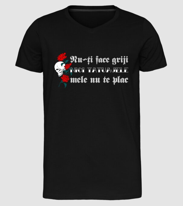 Nu-ți face griji, nici tatuajele mele nu te plac model negru pe tricou