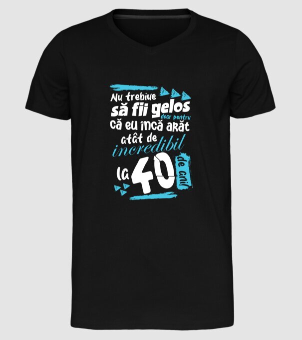 Nu trebuie să fii gelos 40 de ani model negru pe tricou