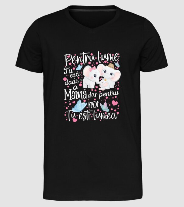 Pentru lume ești doar o Mamă dar pentru NOI TU ești lumea model negru pe tricou