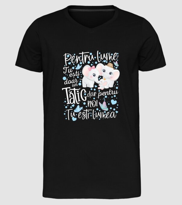 Pentru lume tu ești doar un Tătic dar pentru NOI TU ești lumea model negru pe tricou