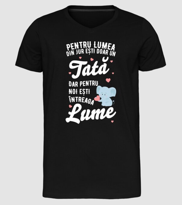 Pentru lumea din jur ești doar un tată, dar pentru noi ești întreaga lume model negru pe tricou