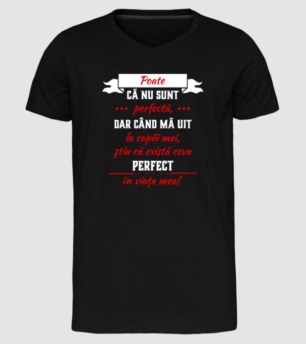 poate că nu sunt perfectă, dar când mă uit la copiii mei, știu că există ceva perfect în viața mea! model negru pe tricou