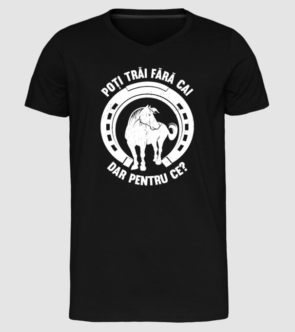 Poți trăi fără cai, dar pentru ce? model negru pe tricou