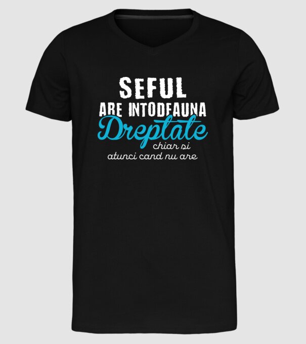 Seful are intodeauna dreptate model negru pe tricou
