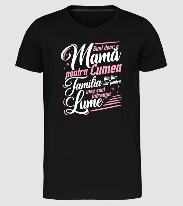 Sunt doar o mamă pentru lumea din jur, dar pentru familia mea sunt întreaga lume! model negru pe tricou