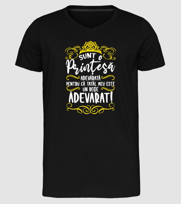 Sunt o prințesă adevărată pentru că tatăl meu este un rege adevărat! model negru pe tricou