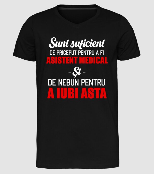 Sunt suficient de priceput pentru a fi ASISTENT MEDICAL și suficient de nebun pentru a iubi asta model negru pe tricou