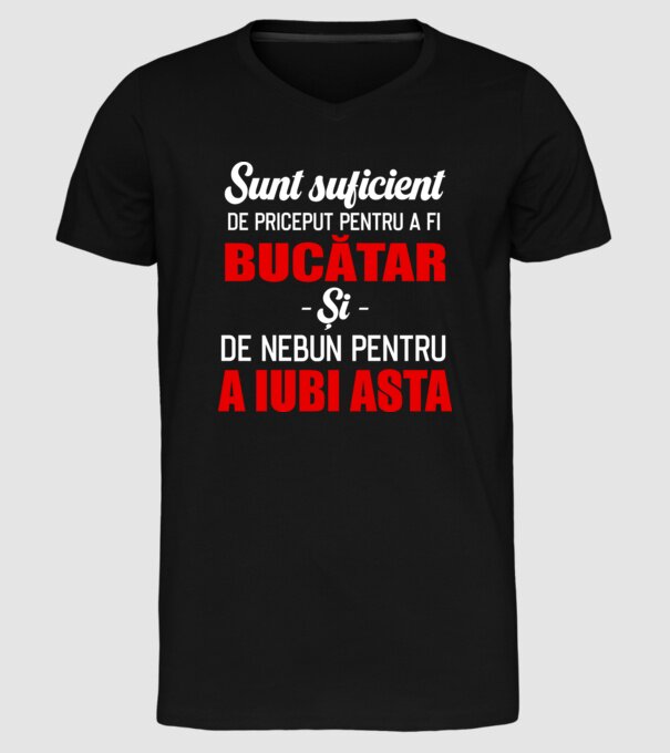 Sunt suficient de priceput pentru a fi BUCĂTAR și suficient de nebun pentru a iubi asta model negru pe tricou