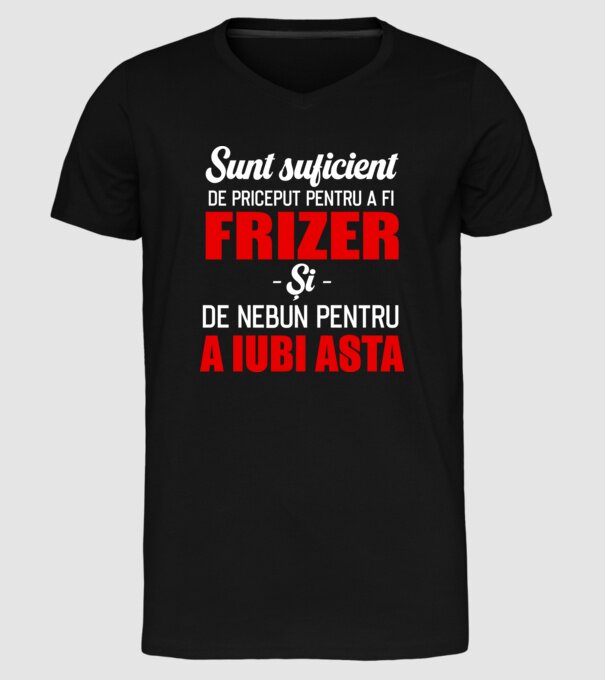 Sunt suficient de priceput pentru a fi FRIZER și suficient de nebun pentru a iubi asta model negru pe tricou