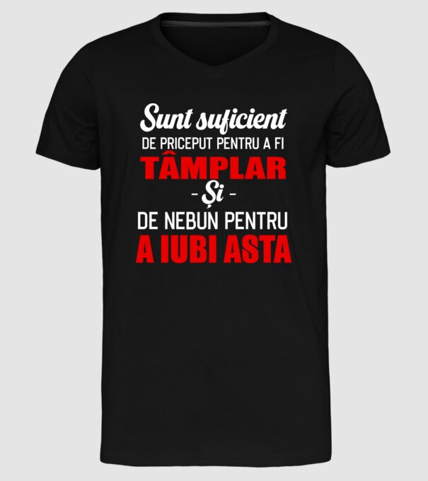 Sunt suficient de priceput pentru a fi TÂMPLAR și suficient de nebun pentru a iubi asta model negru pe tricou