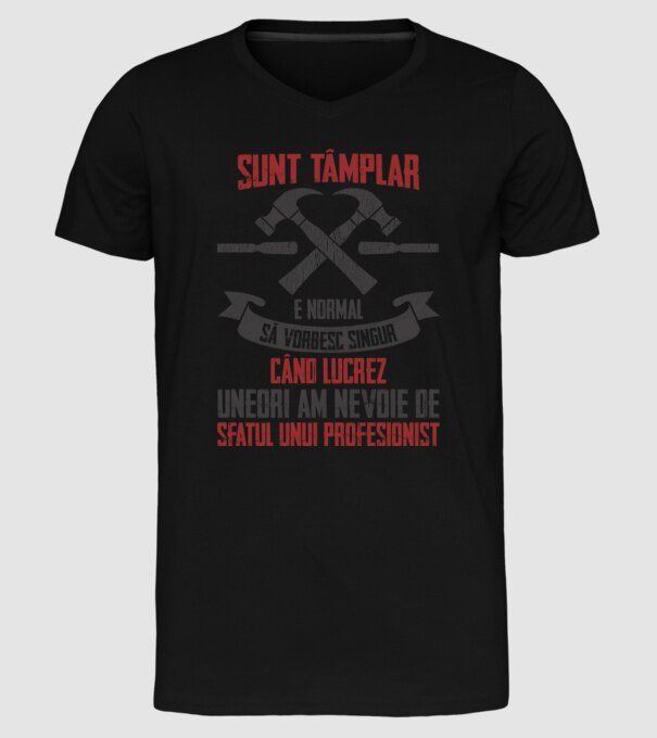 sunt tâmplar, e normal să vorbesc singur, când lucrez, uneori am nevoie de sfatul unui profesionist model negru pe tricou