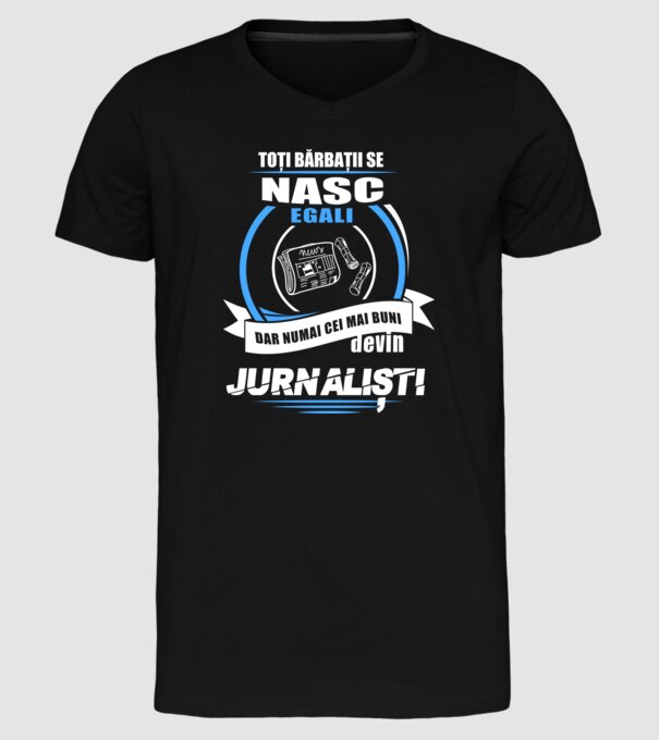 Toți bărbații se nasc egali, dar numai cei mai buni devin jurnaliști model negru pe tricou