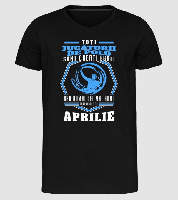 Toți jucătorii de polo sunt creați egali, dar numai cei mai buni sunt născuți în aprilie model negru pe tricou