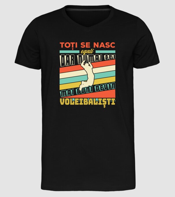Toți se nasc egali, dar numai cei mai buni devin_voleibaliști model negru pe tricou