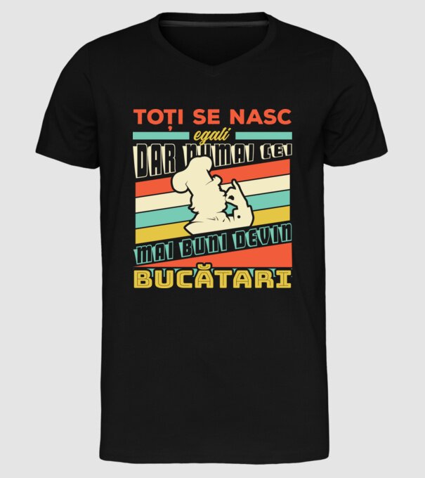 Toți se nasc egali, dar numai cei mai buni devin bucătari model negru pe tricou