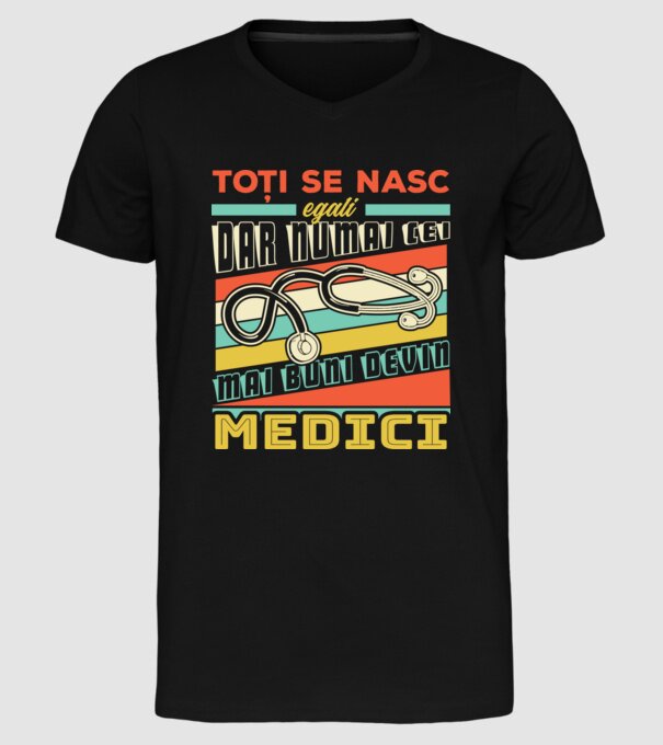 Toți se nasc egali, dar numai cei mai buni devin medici model negru pe tricou