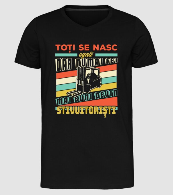 Toți se nasc egali, dar numai cei mai buni devin stivuitoriști model negru pe tricou