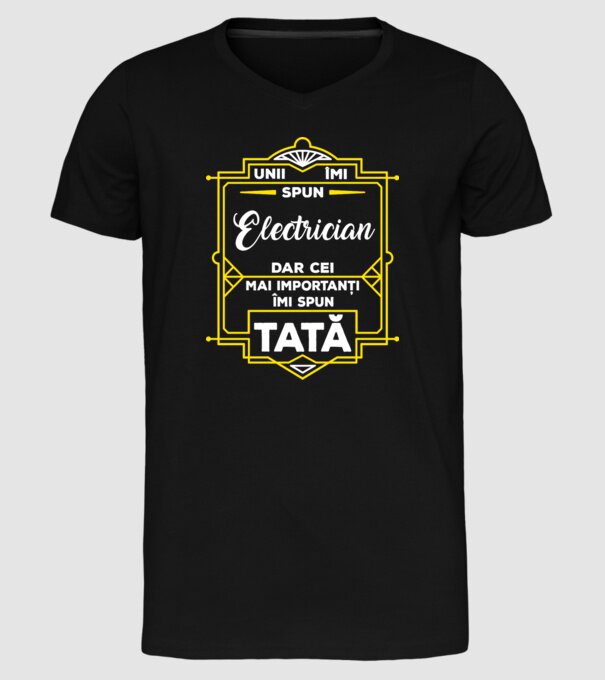 Unii îmi spun Electrician, dar cei mai importanți îmi spun tată model negru pe tricou