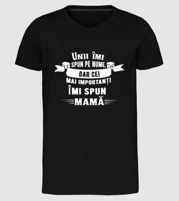 Unii îmi spun pe nume, dar cei mai importanți îmi spun mamă model negru pe tricou