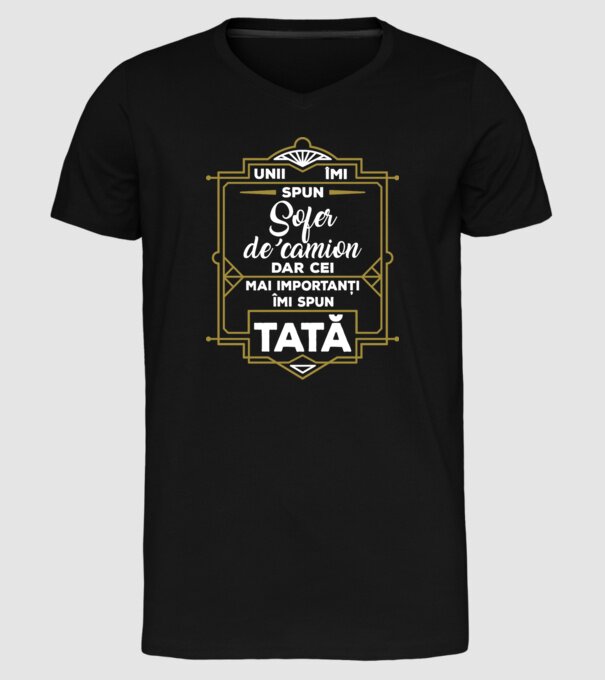 Unii îmi spun Șofer de camion, dar cei mai importanți îmi spun tată model negru pe tricou