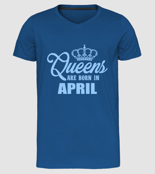 Queens are born in - April model albastru regal pe tricou