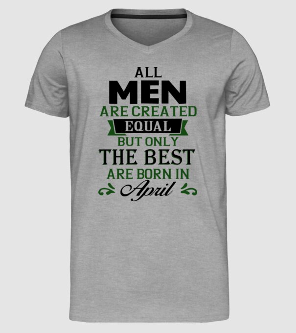 All men created equal but only the beat are born in april model gri pe tricou