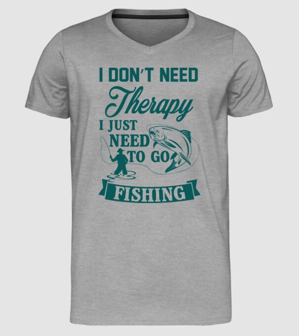 'I don''t need a therapy...i just need to go fishing' model gri pe tricou